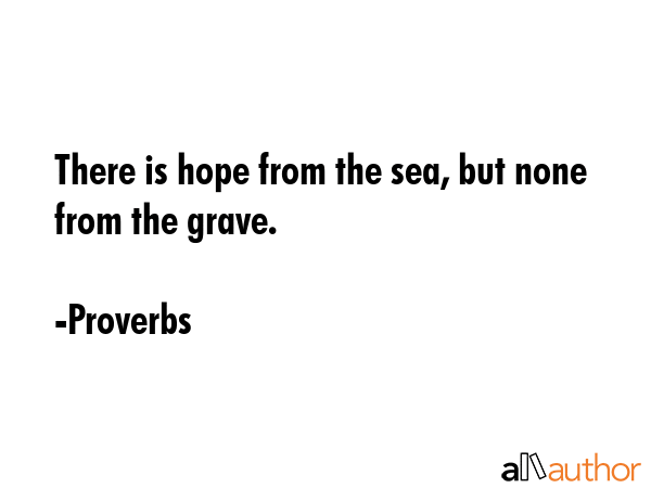 There is hope from the sea, but none from the grave. - Proverbs Quote GIF