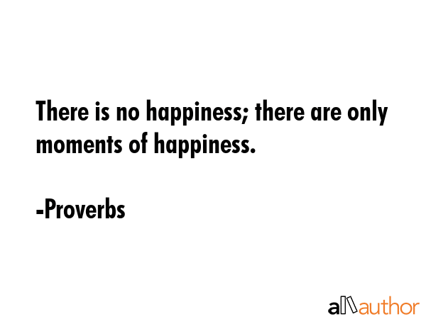 There is no happiness; there are only moments of happiness. - Proverbs Quote GIF