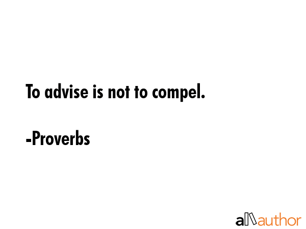 To advise is not to compel. - Proverbs Quote GIF