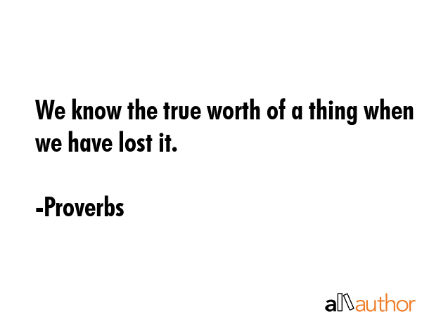 We know the true worth of a thing when we have lost it. - Proverbs Quote GIF