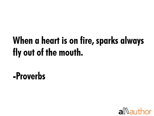 When a heart is on fire, sparks always fly out of the mouth. - Proverbs Quote GIF