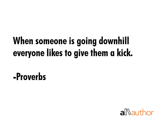 When someone is going downhill everyone likes to give them a kick. - Proverbs Quote GIF