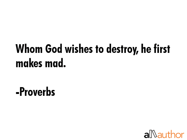 Whom God wishes to destroy, he first makes mad. - Proverbs Quote GIF