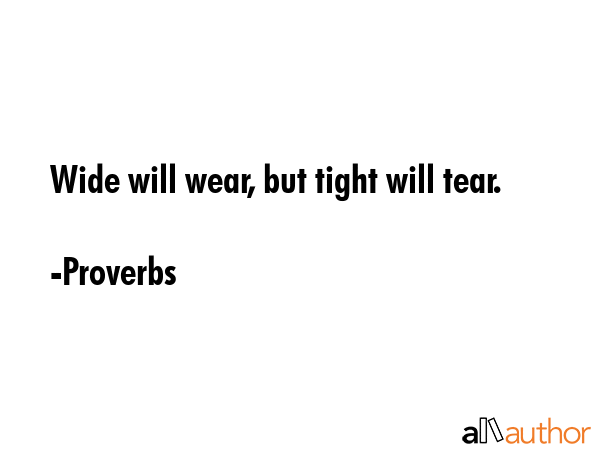 Wide will wear, but tight will tear. - Proverbs Quote GIF