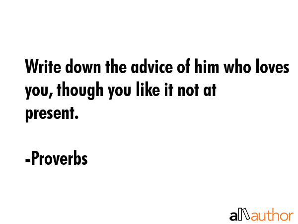 Write down the advice of him who loves you, though you like it not at present. - Proverbs Quote GIF