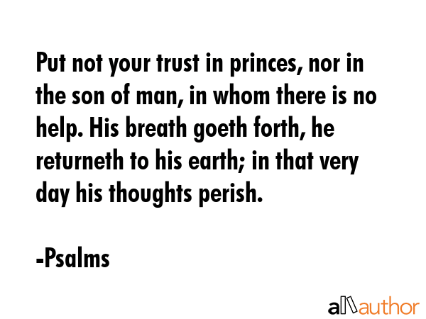 Put not your trust in princes, nor in the son of man, in whom there is no help. His breath goeth... - Psalms Quote GIF