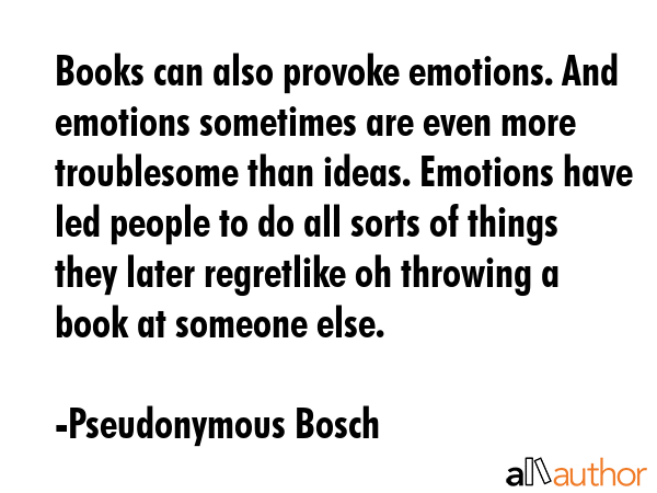 Books can also provoke emotions. And emotions sometimes are even more troublesome than ideas.... - Pseudonymous Bosch Quote GIF