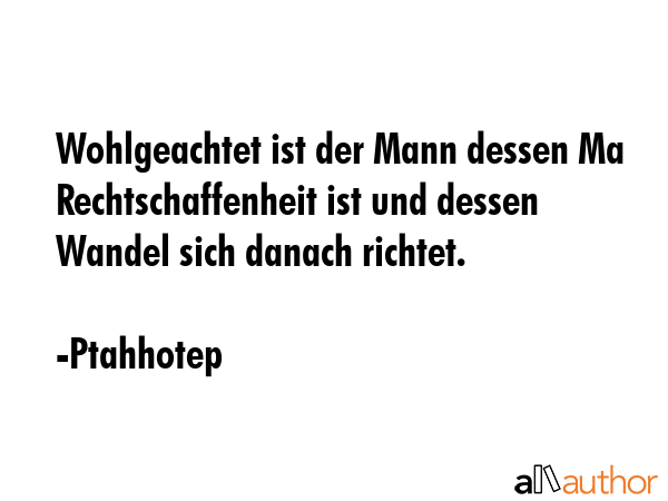 Wohlgeachtet ist der Mann dessen Ma Rechtschaffenheit ist und dessen Wandel sich danach richtet. - Ptahhotep Quote GIF