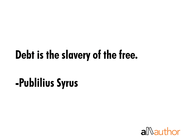 Debt is the slavery of the free. - Publilius Syrus Quote GIF