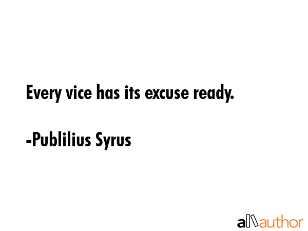 Every vice has its excuse ready. - Publilius Syrus Quote