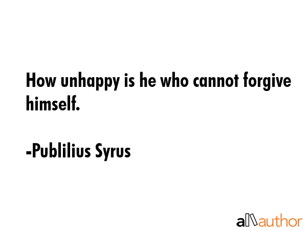 How unhappy is he who cannot forgive himself. - Publilius Syrus Quote GIF