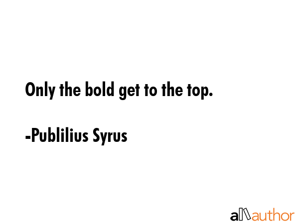 Only the bold get to the top. - Publilius Syrus Quote GIF