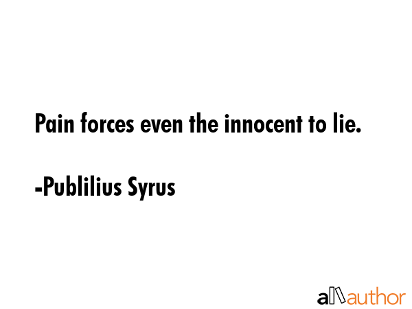 Pain forces even the innocent to lie. - Publilius Syrus Quote GIF