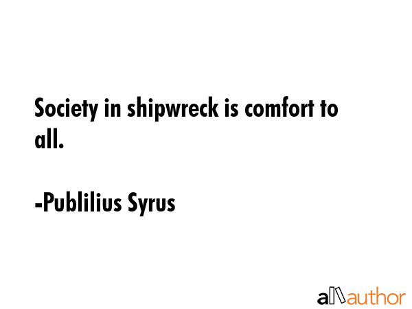 Society in shipwreck is comfort to all. - Publilius Syrus Quote GIF