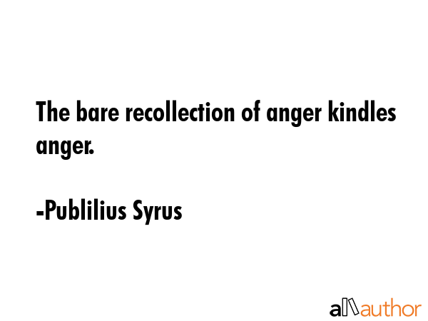 The bare recollection of anger kindles anger. - Publilius Syrus Quote GIF