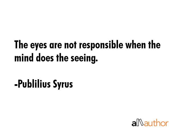 The eyes are not responsible when the mind does the seeing. - Publilius Syrus Quote GIF