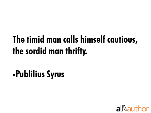 The timid man calls himself cautious, the sordid man thrifty. - Publilius Syrus Quote GIF