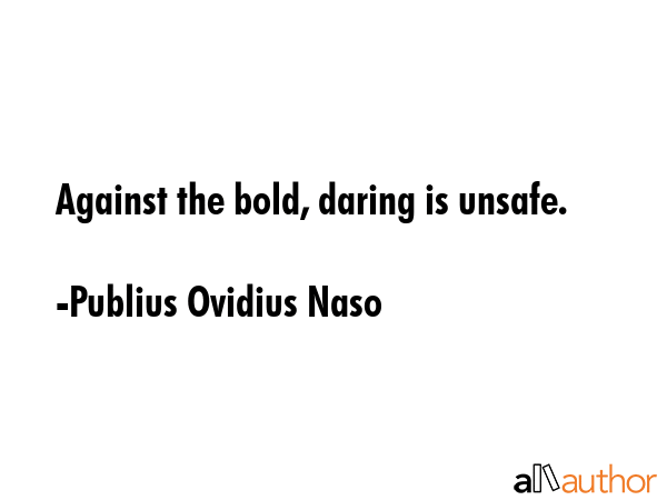 Against the bold, daring is unsafe. - Publius Ovidius Naso Quote GIF