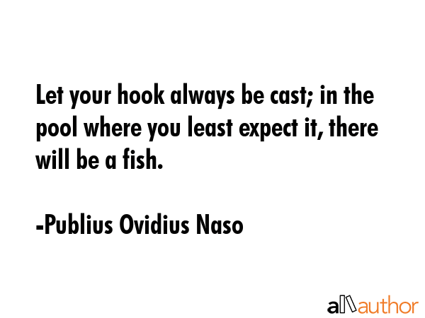 Let your hook always be cast; in the pool where you least expect it, there will be a fish. - Publius Ovidius Naso Quote GIF