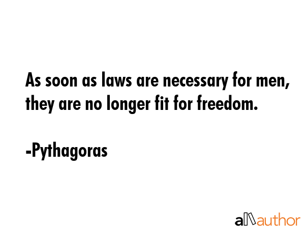 As soon as laws are necessary for men, they are no longer fit for freedom. - Pythagoras Quote GIF