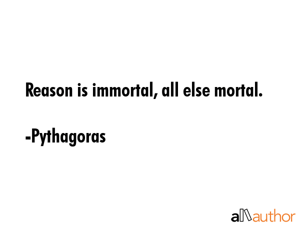 Reason is immortal, all else mortal. - Pythagoras Quote GIF