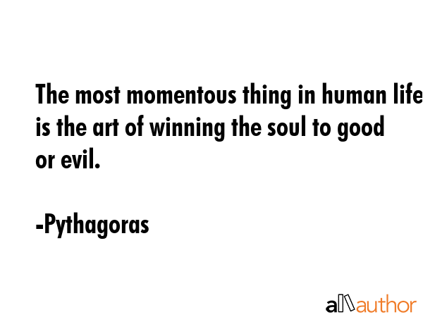 The most momentous thing in human life is the art of winning the soul to good or evil. - Pythagoras Quote GIF