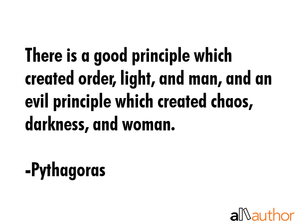 There is a good principle which created order, light, and man, and an evil principle which created... - Pythagoras Quote GIF