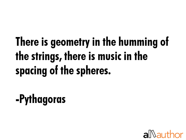 There is geometry in the humming of the strings, there is music in the spacing of the spheres. - Pythagoras Quote GIF