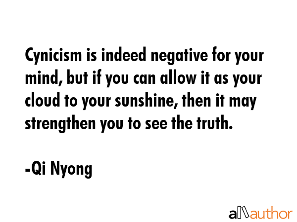 Cynicism is indeed negative for your mind, but if you can allow it as your cloud to your sunshine,... - Qi Nyong Quote GIF
