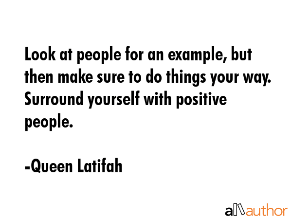 Look at people for an example, but then make sure to do things your way. Surround yourself with... - Queen Latifah Quote GIF