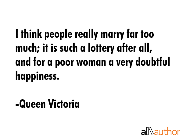 I think people really marry far too much; it is such a lottery after all, and for a poor woman a... - Queen Victoria Quote GIF