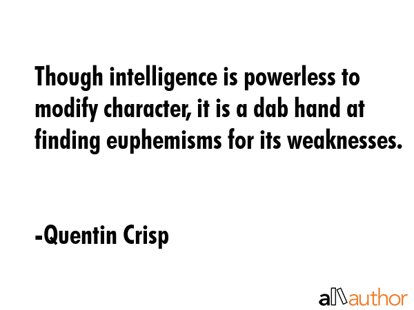 Though intelligence is powerless to modify character, it is a dab hand at finding euphemisms for... - Quentin Crisp Quote GIF