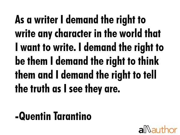 As a writer I demand the right to write any character in the world that I want to write. I demand... - Quentin Tarantino Quote GIF