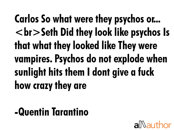 Carlos So what were they psychos or... Seth Did they look like psychos Is that what they looked... - Quentin Tarantino Quote GIF