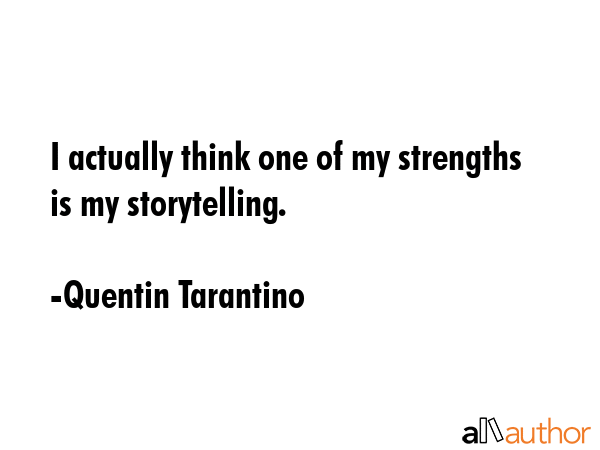 I actually think one of my strengths is my storytelling. - Quentin Tarantino Quote GIF