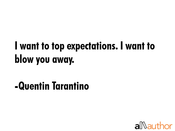 I want to top expectations. I want to blow you away. - Quentin Tarantino Quote GIF