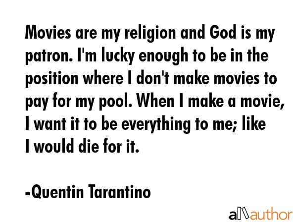 Movies are my religion and God is my patron. I\
