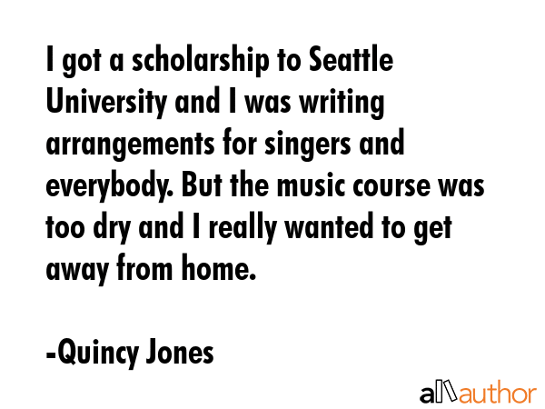 I got a scholarship to Seattle University and I was writing arrangements for singers and everybody.... - Quincy Jones Quote GIF