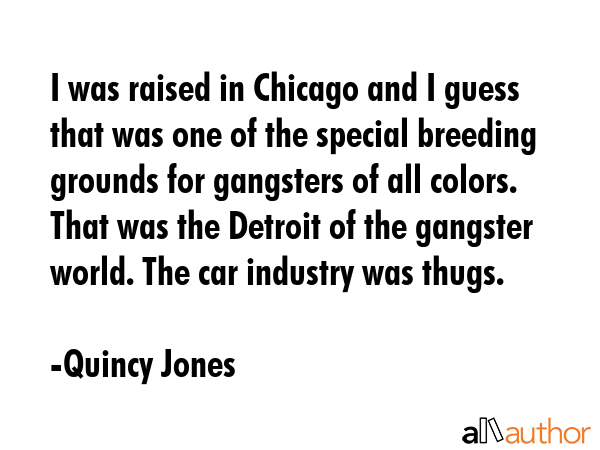 I was raised in Chicago and I guess that was one of the special breeding grounds for gangsters of... - Quincy Jones Quote GIF