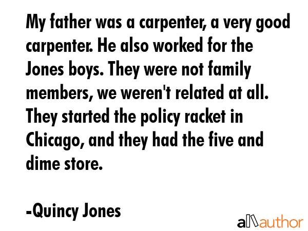 My father was a carpenter, a very good carpenter. He also worked for the Jones boys. They were not... - Quincy Jones Quote GIF