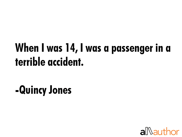 When I was 14, I was a passenger in a terrible accident. - Quincy Jones Quote GIF