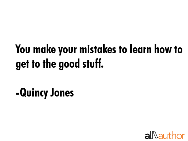 You make your mistakes to learn how to get to the good stuff. - Quincy Jones Quote GIF