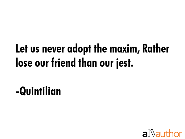 Let us never adopt the maxim, Rather lose our friend than our jest. - Quintilian Quote GIF