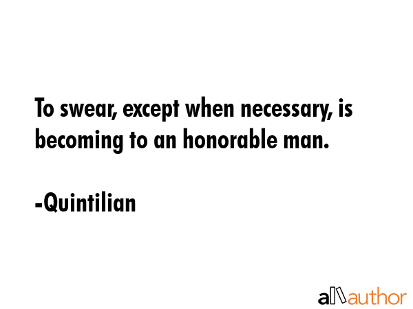 To swear, except when necessary, is becoming to an honorable man. - Quintilian Quote GIF