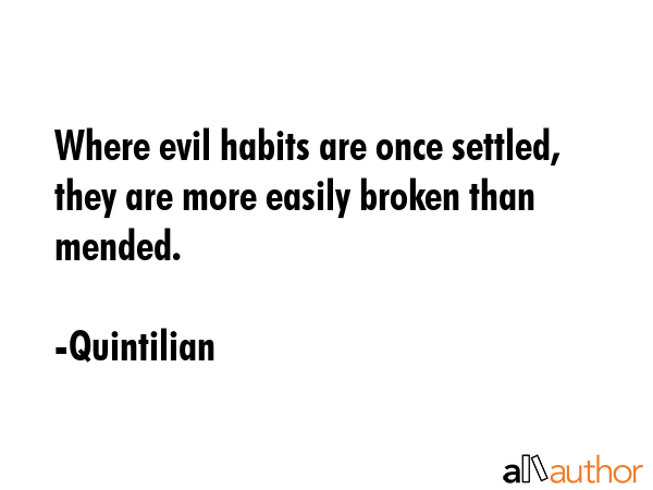 Where evil habits are once settled, they are more easily broken than mended. - Quintilian Quote GIF