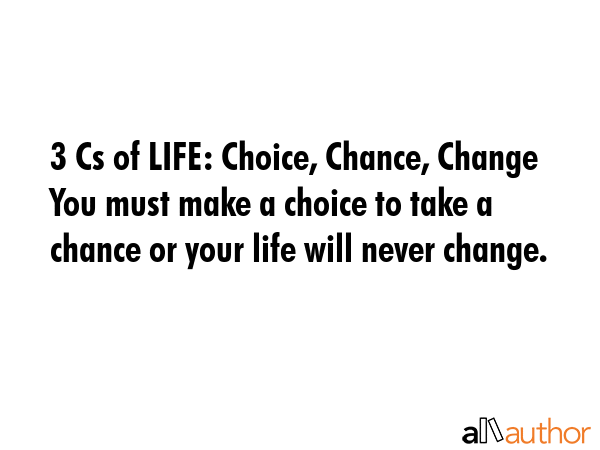3 Cs of LIFE: Choice, Chance, Change  You must make a choice to take a chance or your life will... -  Quote GIF