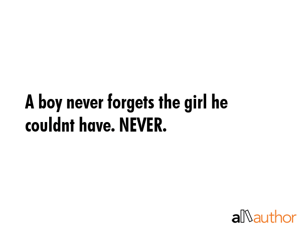 A boy never forgets the girl he couldnt have. NEVER. -  Quote GIF