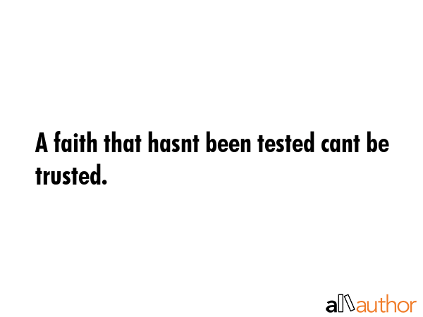 A faith that hasnt been tested cant be trusted. -  Quote GIF