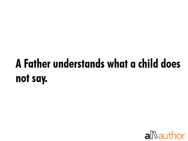 A Father understands what a child does not say. -  Quote GIF