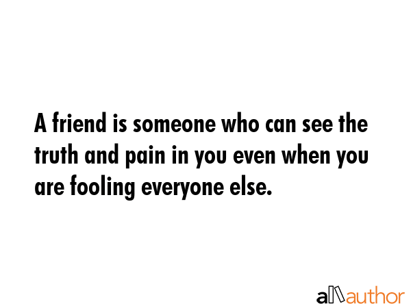 A friend is someone who can see the truth and pain in you even when you are fooling everyone else. -  Quote GIF